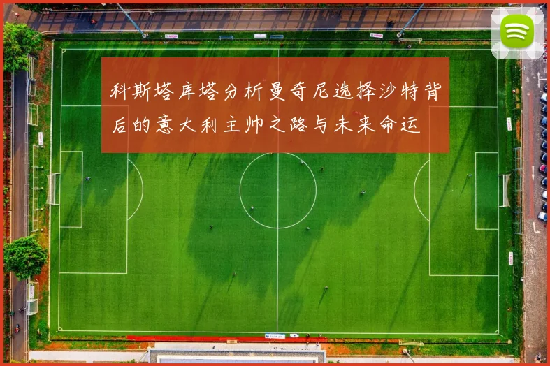 科斯塔库塔分析曼奇尼选择沙特背后的意大利主帅之路与未来命运