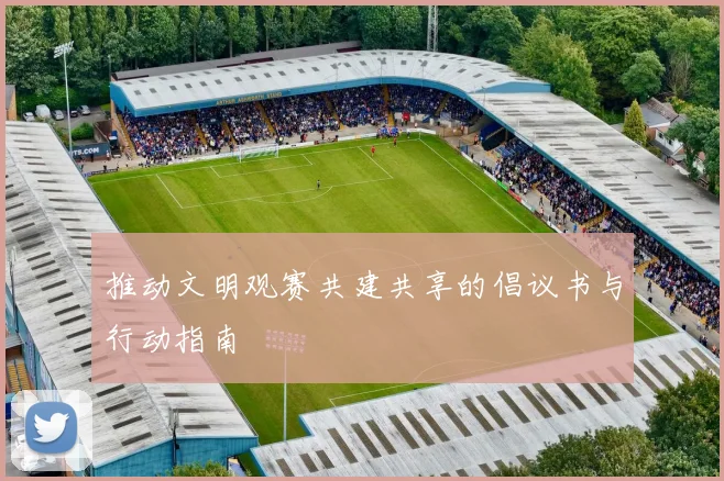 推动文明观赛共建共享的倡议书与行动指南